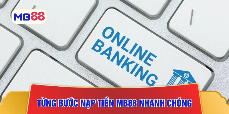 Chi tiết từng bước nạp tiền MB88 nhanh chóng