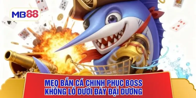 Mẹo bắn cá chinh phục Boss khổng lồ dưới đáy đại dương